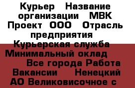 Курьер › Название организации ­ МВК-Проект, ООО › Отрасль предприятия ­ Курьерская служба › Минимальный оклад ­ 28 000 - Все города Работа » Вакансии   . Ненецкий АО,Великовисочное с.